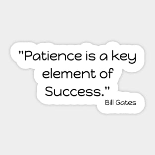 "Patience is a key element of success." Bill Gates Sticker